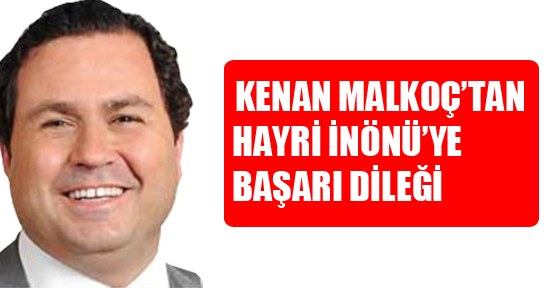 Kenan Malkoç’tan Hayri İnönü’ye başarı dileği