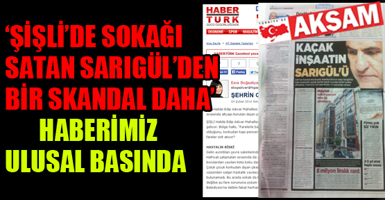 ‘Şişli’de sokağı satan Sarıgül’den bir skandal daha’ haberimiz ulusal basında