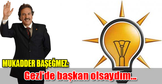 Mukadder Başeğmez: Gezi'de başkan olsaydım...