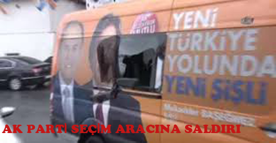 Şişli'de AK Parti seçim aracına saldırı