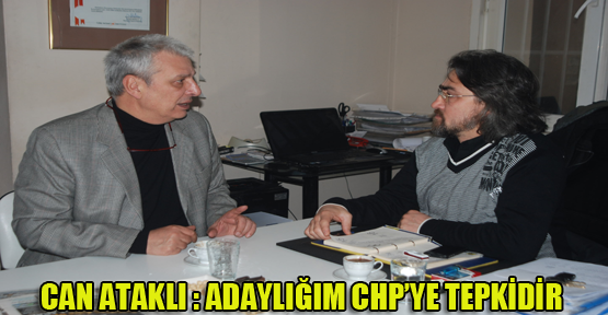 Can Ataklı: Adaylığım CHP’ye tepkidir
