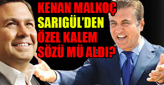 Kenan Malkoç Sarıgül’den özel kalem sözü mü aldı?