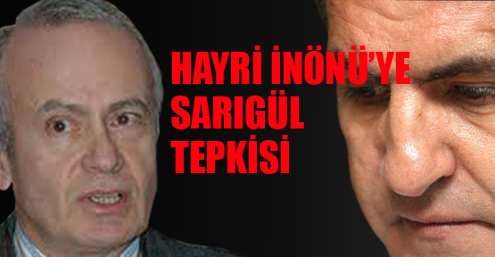 Hayri İnönü’ye Sarıgül tepkisi