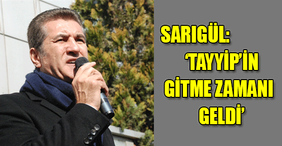 Mustafa Sarıgül: Tayyip'in Gitme Zamanı Geldi