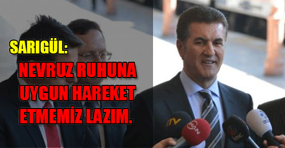 Sarıgül: Nevruz Ruhuna Uygun Hareket Etmemiz Lazım