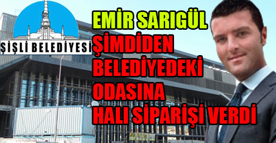 Emir Sarıgül’den belediyedeki odasına halı siparişi