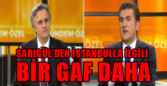 Sarıgül’den İstanbul ile ilgili bir gaf daha