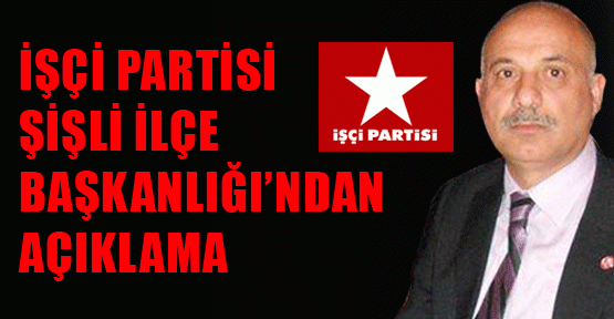 İşçi Partisi Şişli İlçe Başkanlığı'ndan açıklama