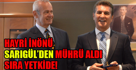 Hayri İnönü mührü aldı sıra yetkide!