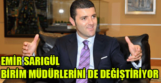 Emir Sarıgül birim müdürlerini de değiştiriyor