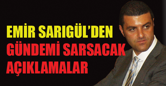 Emir Sarıgül’den gündemi sarsacak açıklamalar