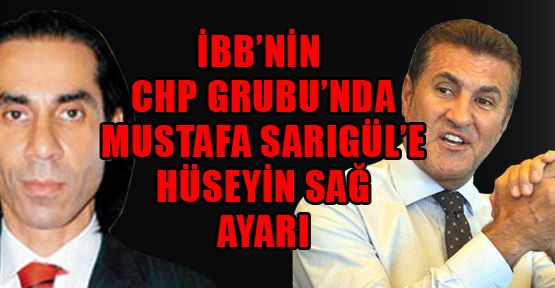 İBB’nin CHP Grubu’nda Sarıgül’e Hüseyin Sağ ayarı
