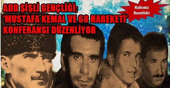 ‘Mustafa Kemal ve 68 Hareketi’ konferansı