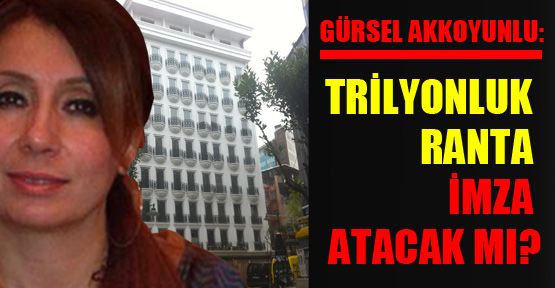 Gürsel Akkoyunlu trilyonluk ranta imza atacak mı?