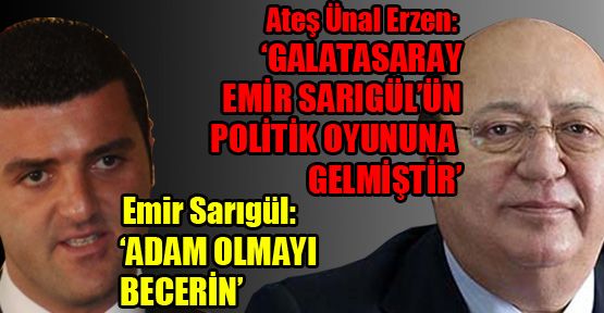 Erzen; ‘Galatasaray Emir Sarıgül’ün politik oyununa geldi’