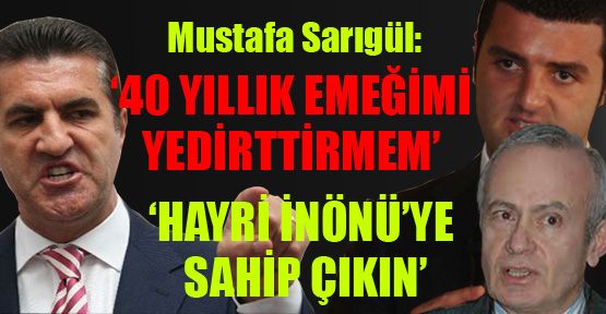 Mustafa Sarıgül:'40 yıllık emeğimi yedirtmem' ‘Hayri İnönü’ye sahip çıkın’
