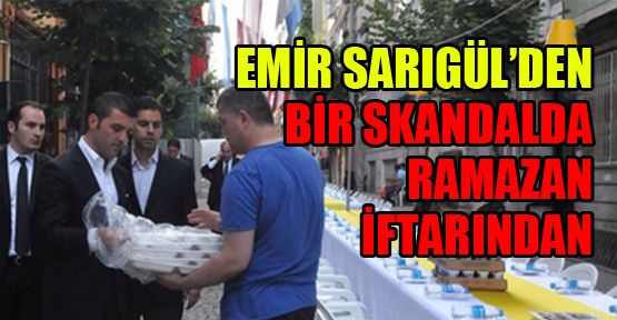 Emir Sarıgül’den bir skandal da Ramazan iftarından