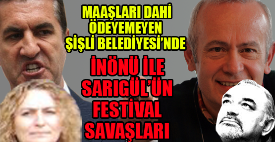 Maaşları dahi ödeyemeyen Şişli’de: İnönü ve Sarıgül’ün festival yarışları