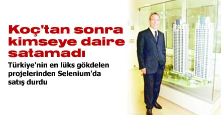 Koç'tan sonra kimseye daire satamadı